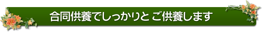 合同供養でしっかりとご供養します